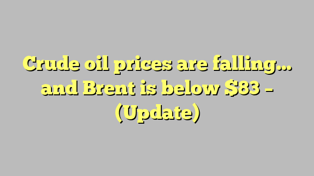 Crude oil prices are falling… and Brent is below $83 – (Update)