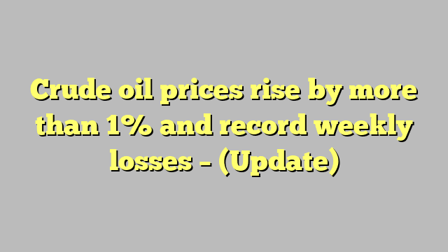 Crude oil prices rise by more than 1% and record weekly losses – (Update)