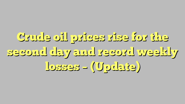 Crude oil prices rise for the second day and record weekly losses – (Update)
