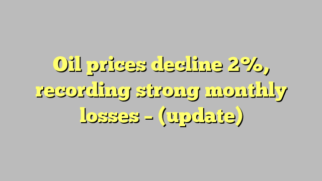 Oil prices decline 2%, recording strong monthly losses – (update)