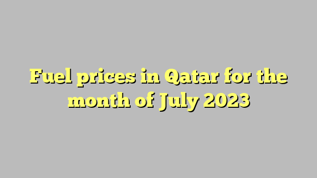 Fuel prices in Qatar for the month of July 2023