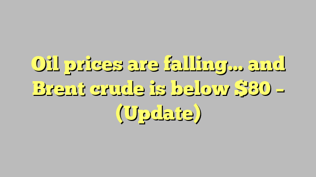 Oil prices are falling… and Brent crude is below $80 – (Update)