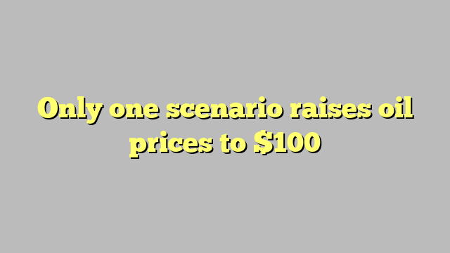 Only one scenario raises oil prices to $100